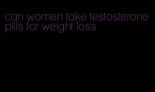 can women take testosterone pills for weight loss