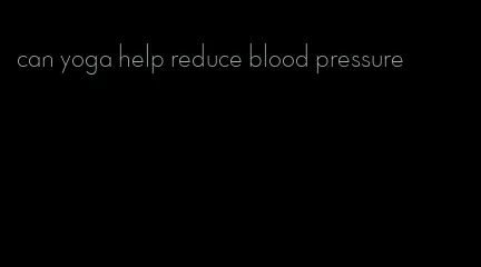 can yoga help reduce blood pressure