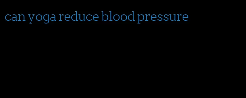 can yoga reduce blood pressure