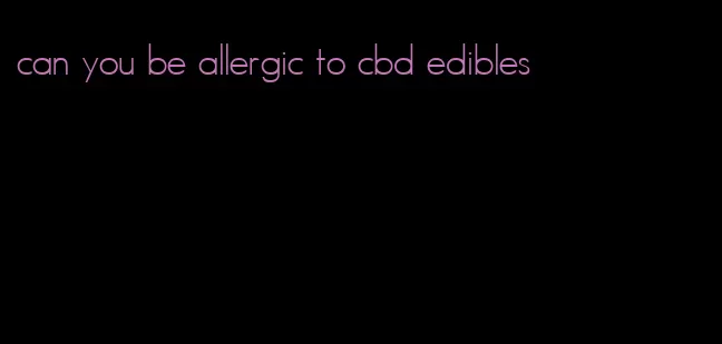 can you be allergic to cbd edibles