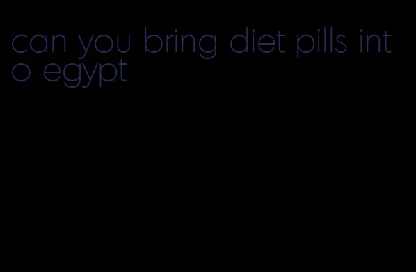 can you bring diet pills into egypt