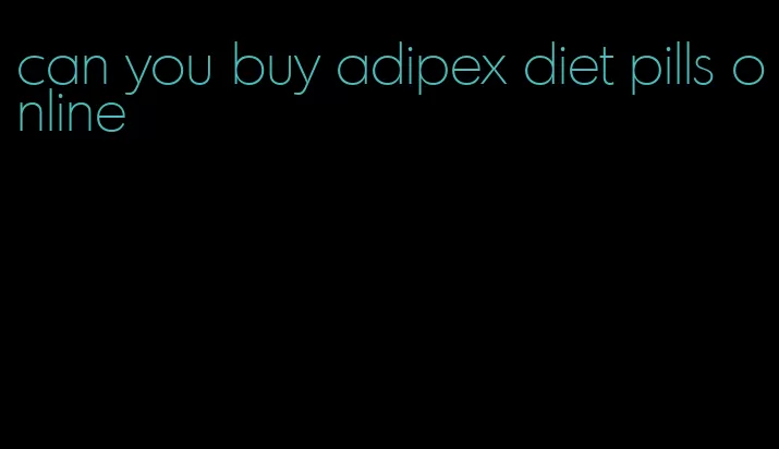 can you buy adipex diet pills online