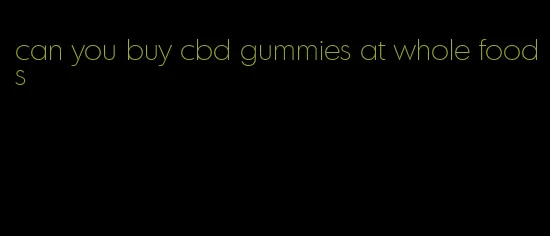 can you buy cbd gummies at whole foods