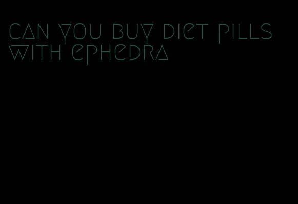 can you buy diet pills with ephedra