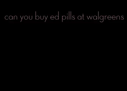 can you buy ed pills at walgreens