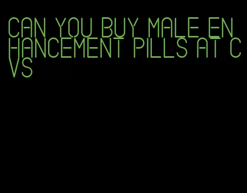 can you buy male enhancement pills at cvs