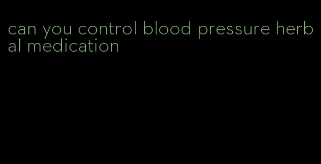 can you control blood pressure herbal medication