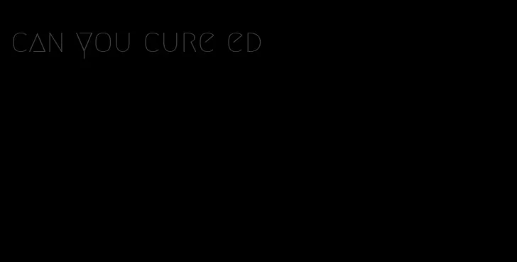 can you cure ed