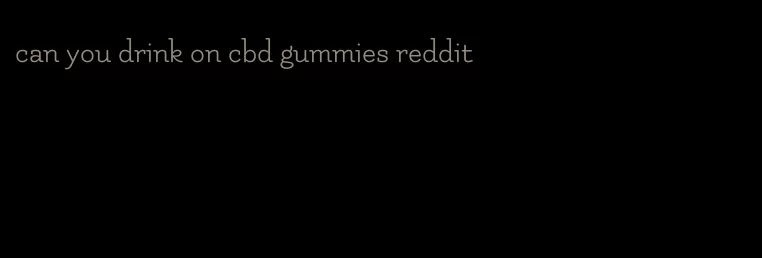 can you drink on cbd gummies reddit