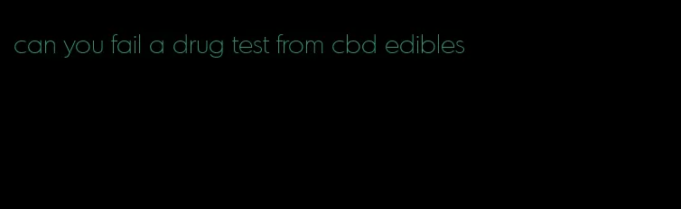 can you fail a drug test from cbd edibles