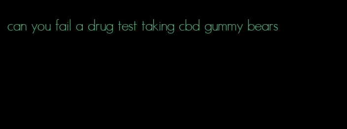 can you fail a drug test taking cbd gummy bears