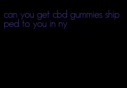 can you get cbd gummies shipped to you in ny