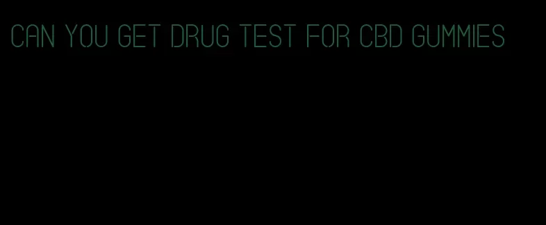 can you get drug test for cbd gummies