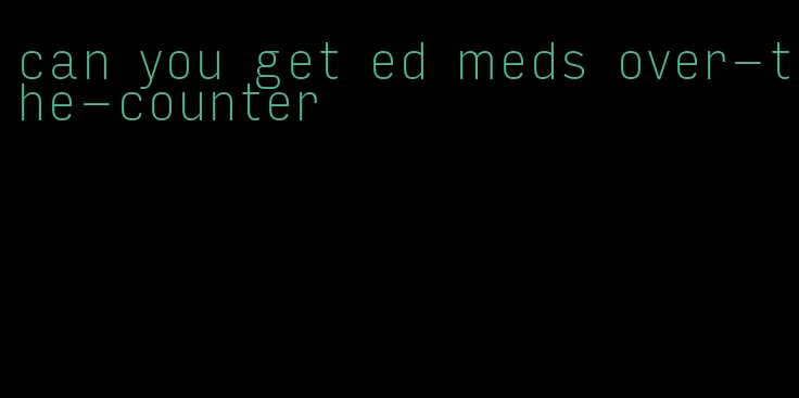 can you get ed meds over-the-counter