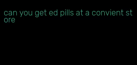 can you get ed pills at a convient store