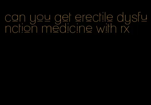 can you get erectile dysfunction medicine with rx