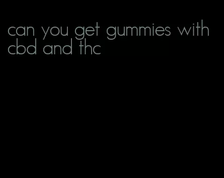 can you get gummies with cbd and thc