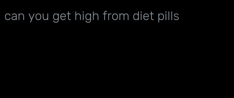 can you get high from diet pills