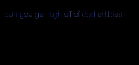 can you get high off of cbd edibles