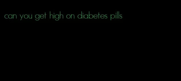 can you get high on diabetes pills