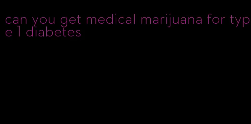 can you get medical marijuana for type 1 diabetes