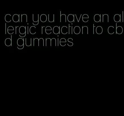 can you have an allergic reaction to cbd gummies