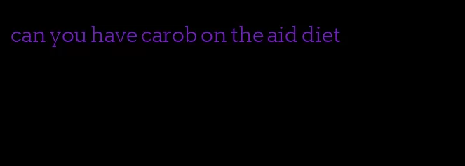 can you have carob on the aid diet