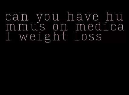 can you have hummus on medical weight loss