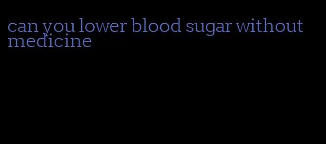 can you lower blood sugar without medicine