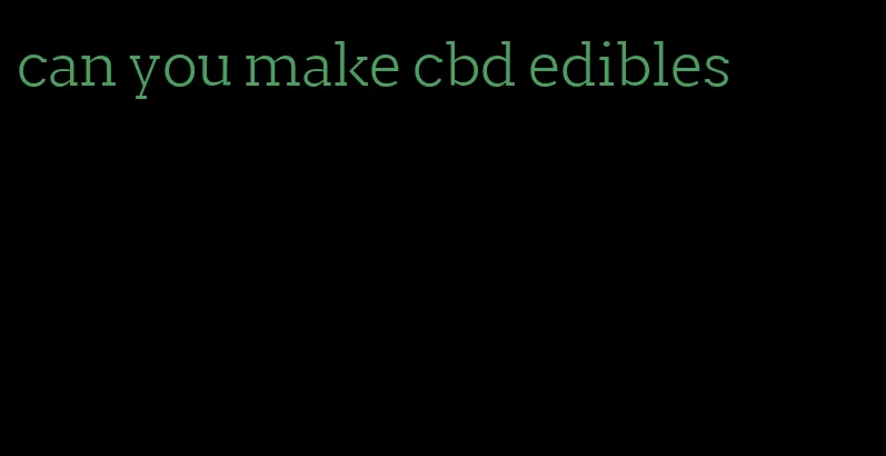 can you make cbd edibles