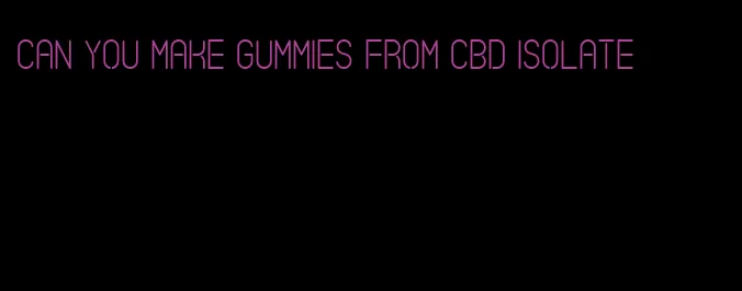 can you make gummies from cbd isolate