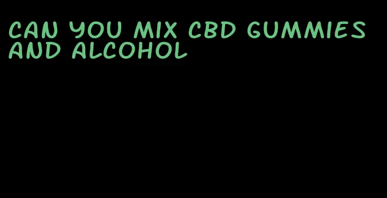 can you mix cbd gummies and alcohol