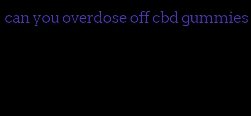 can you overdose off cbd gummies