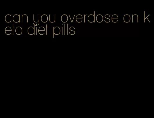 can you overdose on keto diet pills