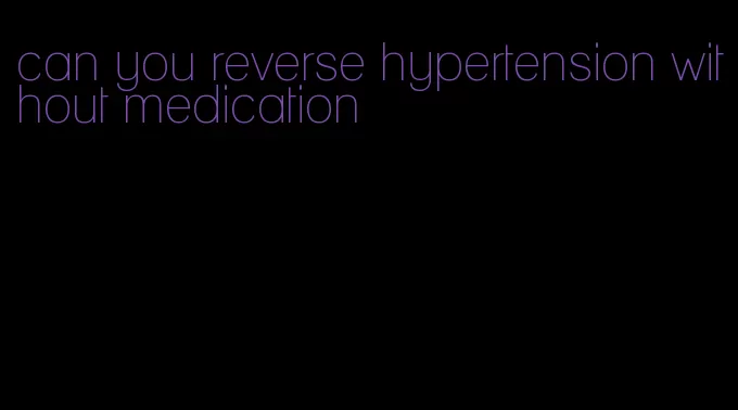 can you reverse hypertension without medication