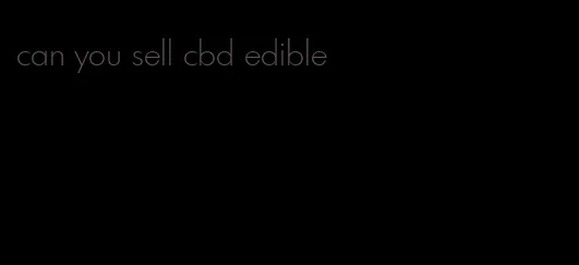 can you sell cbd edible