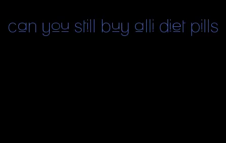 can you still buy alli diet pills