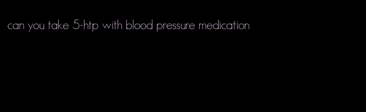 can you take 5-htp with blood pressure medication