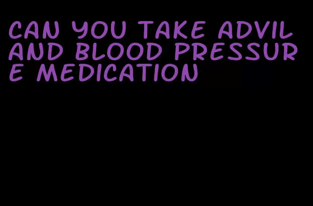 can you take advil and blood pressure medication