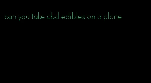 can you take cbd edibles on a plane