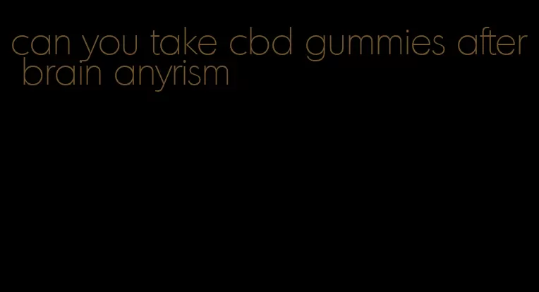 can you take cbd gummies after brain anyrism