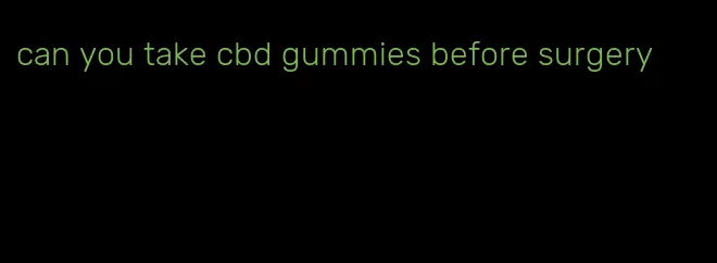 can you take cbd gummies before surgery