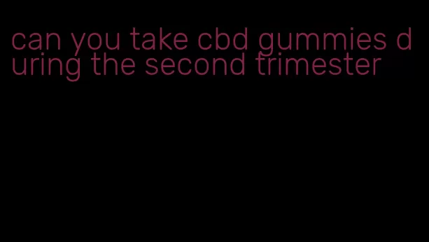 can you take cbd gummies during the second trimester