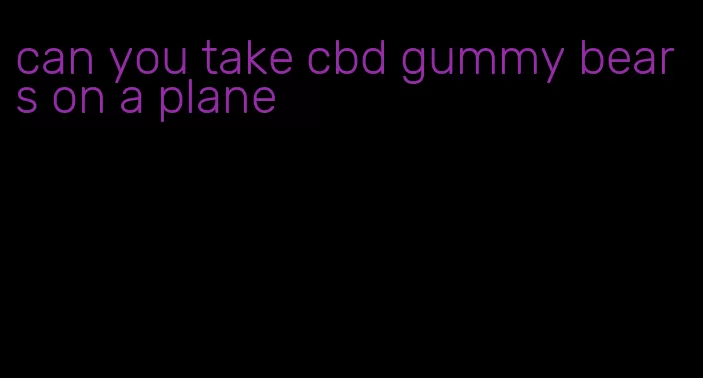 can you take cbd gummy bears on a plane