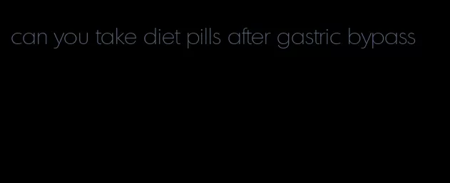 can you take diet pills after gastric bypass