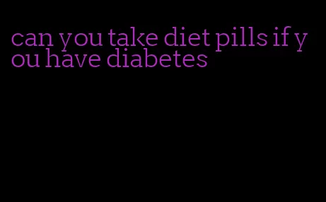 can you take diet pills if you have diabetes