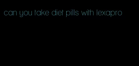 can you take diet pills with lexapro