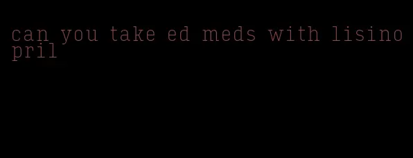 can you take ed meds with lisinopril