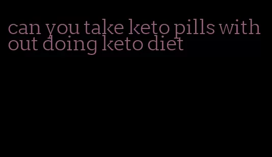 can you take keto pills without doing keto diet