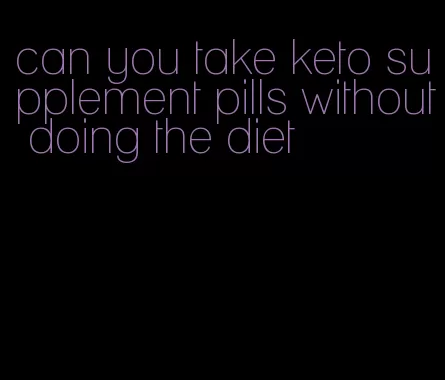 can you take keto supplement pills without doing the diet